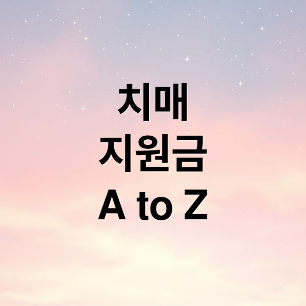 치매
지원금
A to Z (치매 지원금 신청방법)