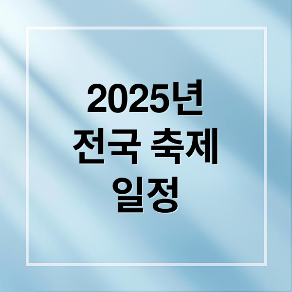 2025년
전국 축제
일정 (전국 축제 일정)