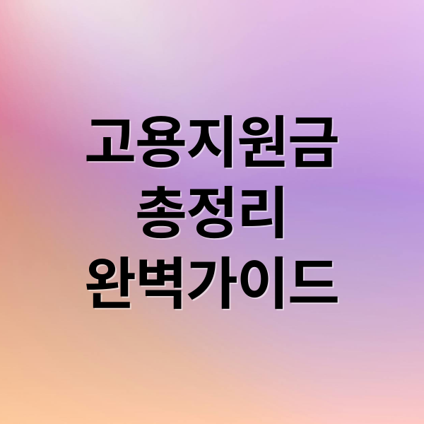 고용지원금
총정리
완벽가이드 (고용지원금 대상자 확인)