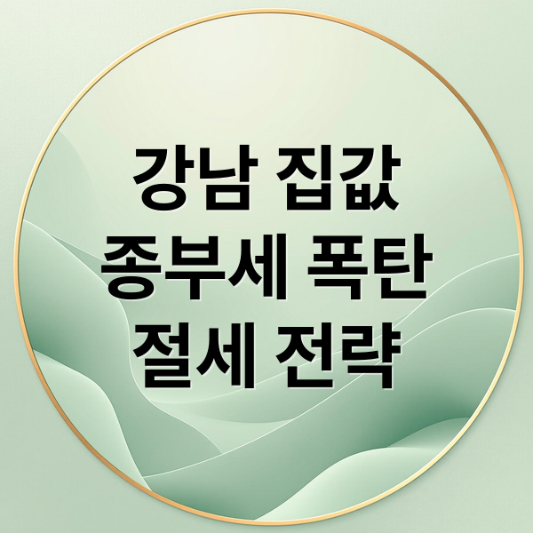 강남 집값
종부세 폭탄
절세 전략 (강남 집값 종부세 17프로 상승)