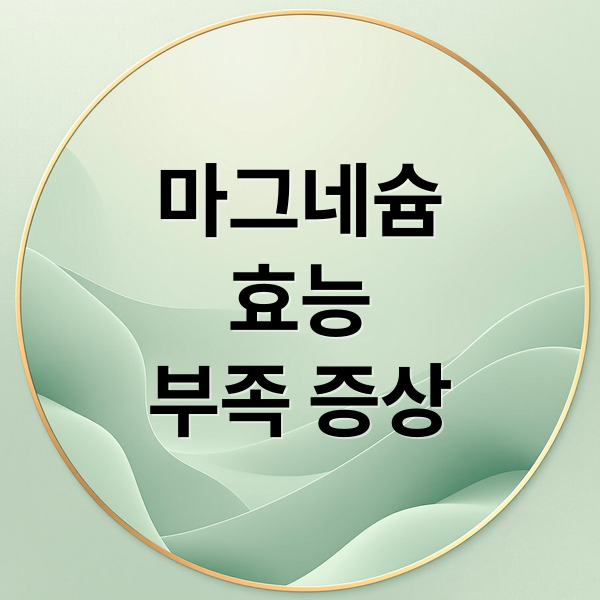 마그네슘
효능
부족 증상 (마그네슘)
