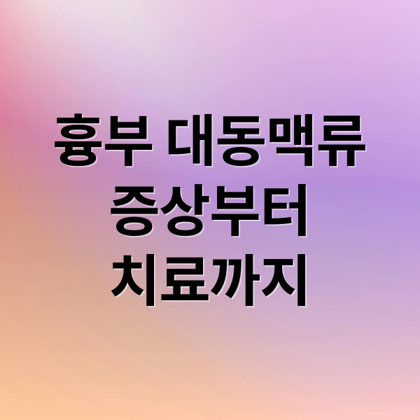 흉부 대동맥류
증상부터
치료까지 (흉부 대동맥류 증상 원인 치료 예방 합병증)