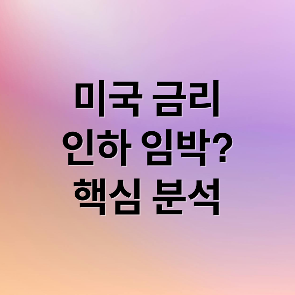미국 금리
인하 임박?
핵심 분석 (미국 금리인하)