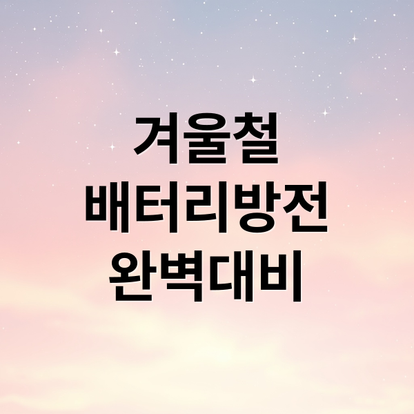 겨울철
배터리방전
완벽대비 (겨울철 자동차 배터리 방전 예방)