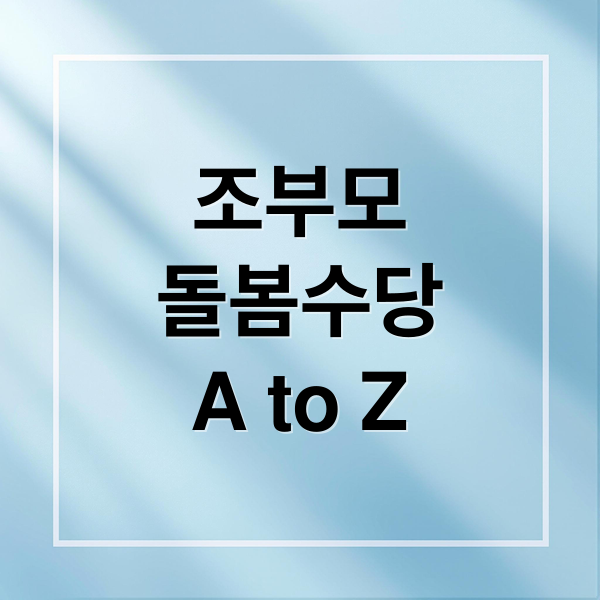 조부모
돌봄수당
A to Z (조부모돌봄수당 기준 대상 신청방법 기간 금액 등 총정리)