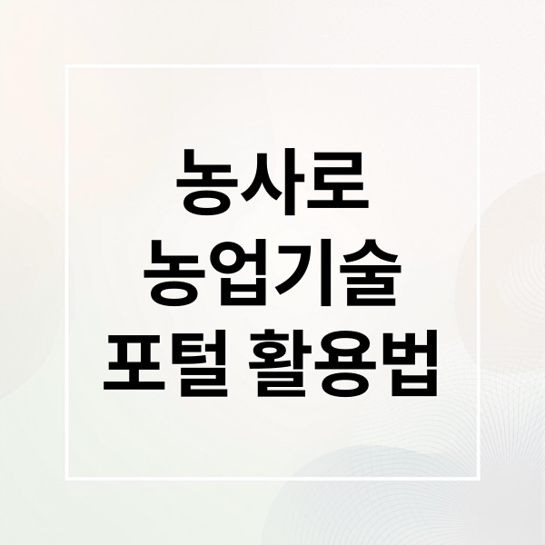 농사로 완벽 활용법: 스마트 농업 성공 열쇠! 2 농사로
농업기술
포털 활용법 (농사로 농업기술포털)