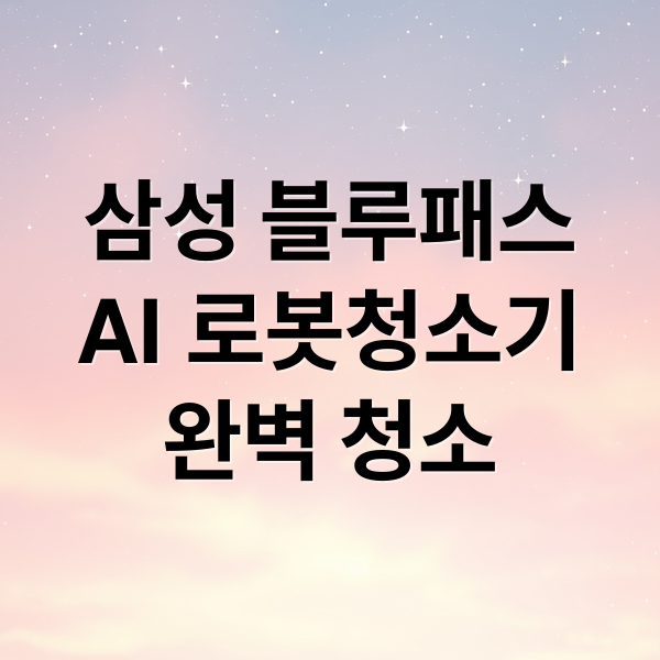 삼성 블루패스 로봇청소기: 똑똑한 AI로 완성하는 완벽한 집안 청소 2 삼성 블루패스
AI 로봇청소기
완벽 청소 (삼성 블루패스 로봇 청소)