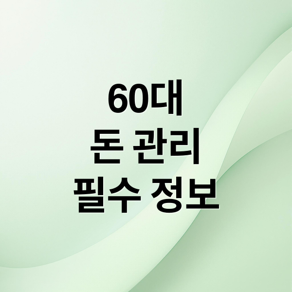 60대
돈 관리
필수 정보 (60세 이상 돈 걱정없이 사는법)