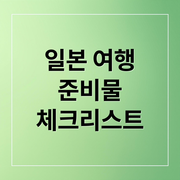 일본 여행
준비물
체크리스트 (일본 여행 준비물 체크리스트)