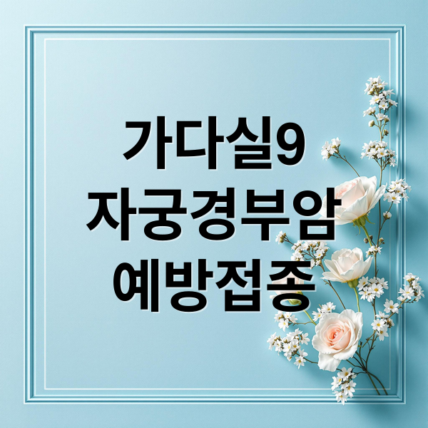 가다실9
자궁경부암
예방접종 (자궁경부암 주사 가다실9)