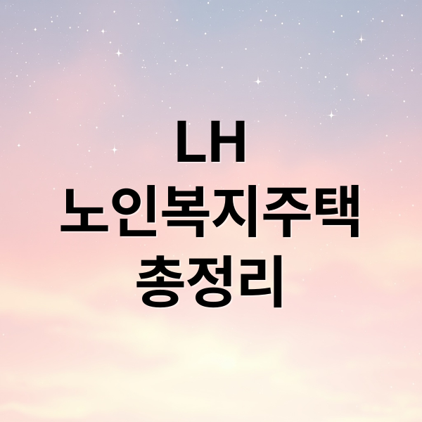 LH
노인복지주택
총정리 (LH 노인복지주택 정보)