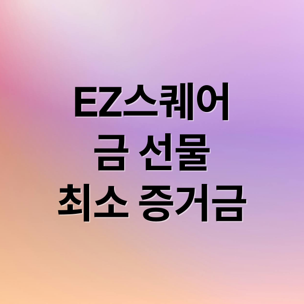 EZ스퀘어
금 선물
최소 증거금 (금 선물지수 골드 최소 증거금 EZ스퀘어)