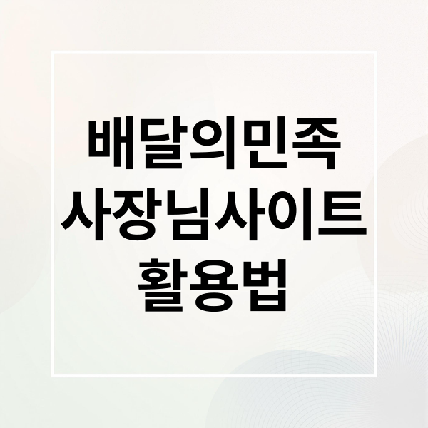 배달의민족
사장님사이트
활용법 (배달의민족 사장님사이트)