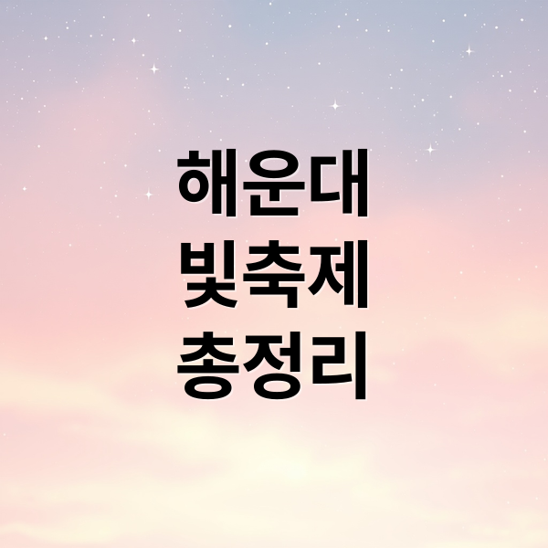 해운대
빛축제
총정리 (부산 해운대 빛축제 2025)