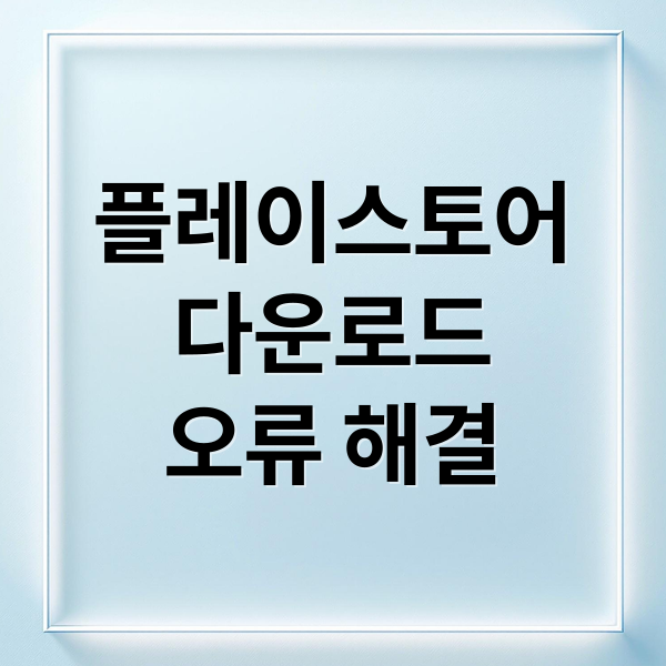 플레이스토어
다운로드
오류 해결 (구글 플레이스토어)