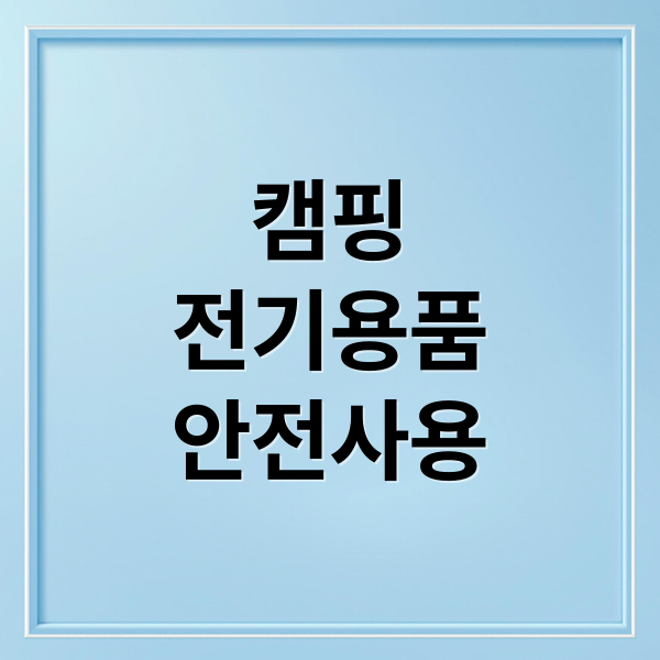캠핑
전기용품
안전사용 (캠핑 전기용품 필수 리스트)