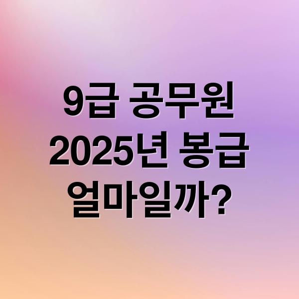 9급 공무원
2025년 봉급
얼마일까? (9급 공무원 봉급 실수령액)