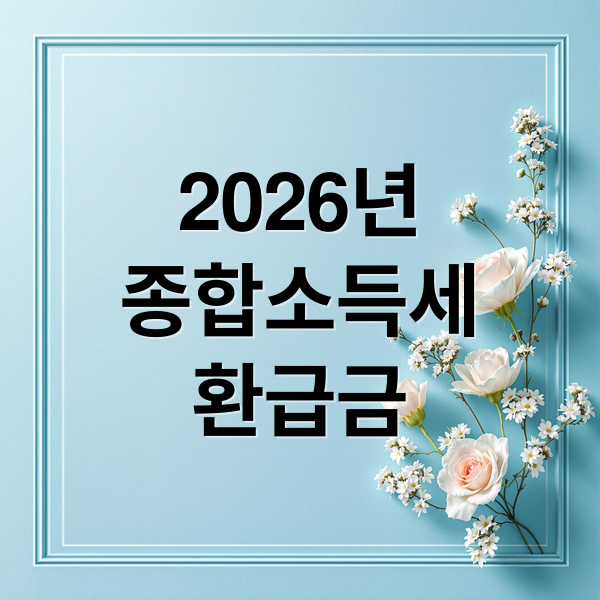 2026년
종합소득세
환급금 (2026 종합소득세 ‘환급금 미리보기’ 및 실수하기 쉬운 공제 항목)