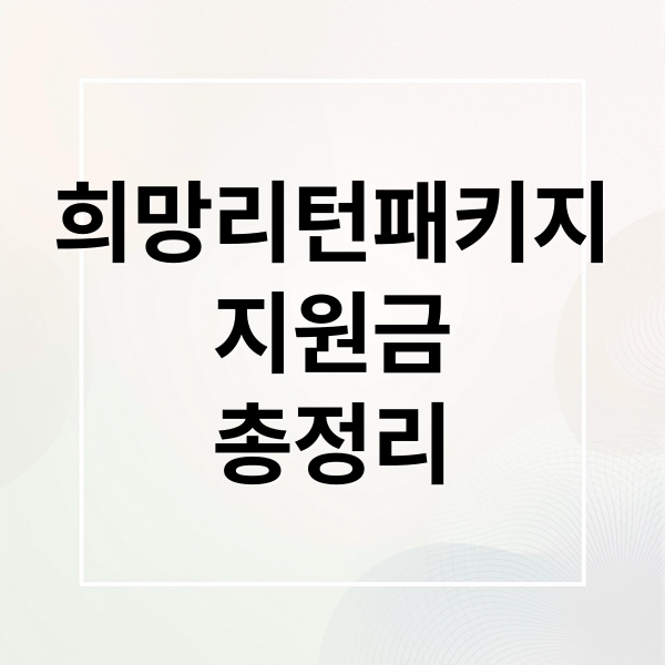희망리턴패키지
지원금
총정리 (희망리턴패키지)