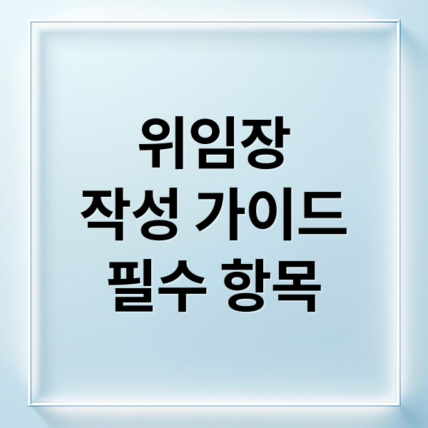위임장
작성 가이드
필수 항목 (위임장 양식 쓰는법 작성요령)