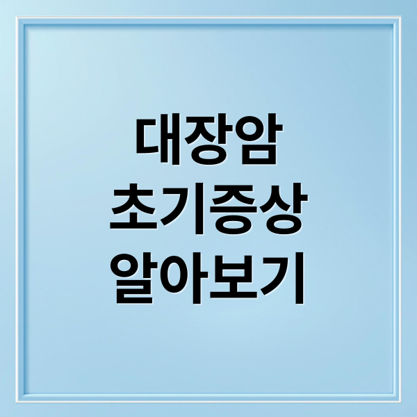 대장암
초기증상
알아보기 (대장암 초기증상)