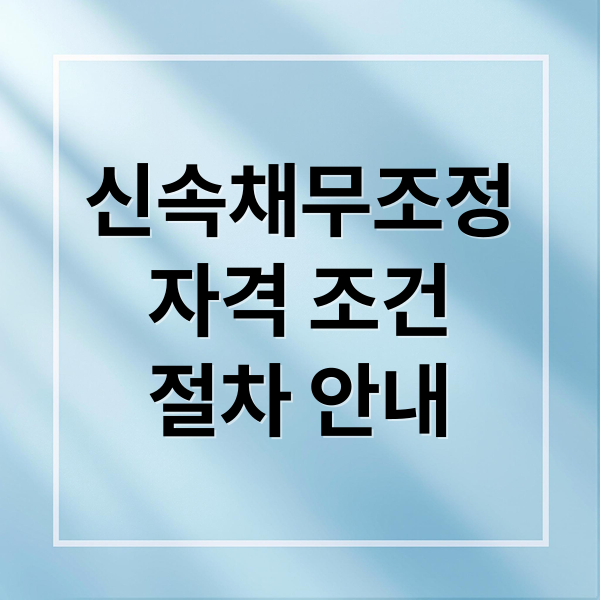 신속채무조정
자격 조건
절차 안내 (신속채무조정 상환유예)