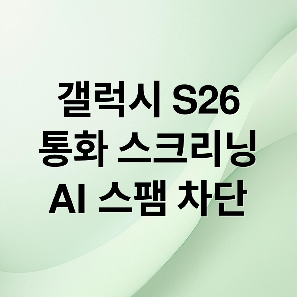 갤럭시 S26
통화 스크리닝
AI 스팸 차단 (갤럭시 S26 통화 스크리닝 스팸 차단)