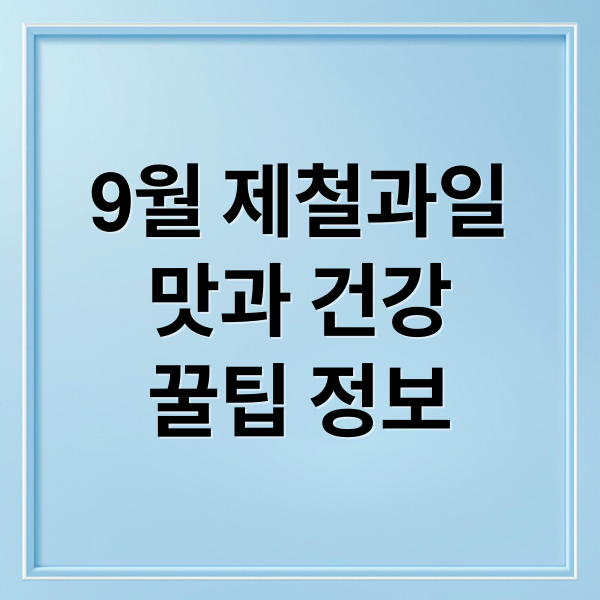 9월 제철과일
맛과 건강
꿀팁 정보 (9월에 가장 맛있는  제철 과일 종류 5가지와 영양소 정보)