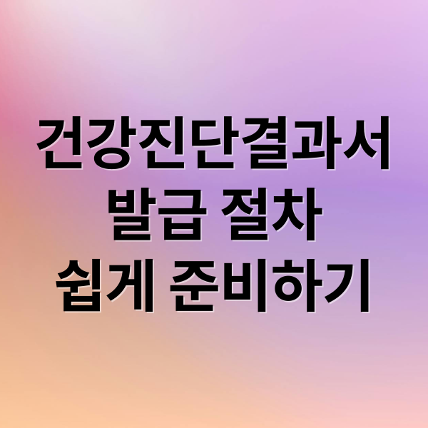 건강진단결과서
발급 절차
쉽게 준비하기 (건강진단결과서 발급)
