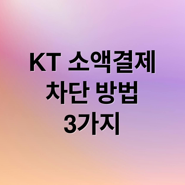 KT 소액결제
차단 방법
3가지 (kt 소액결제 차단)