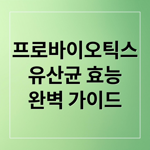프로바이오틱스
유산균 효능
완벽 가이드 (프로바이오틱스)