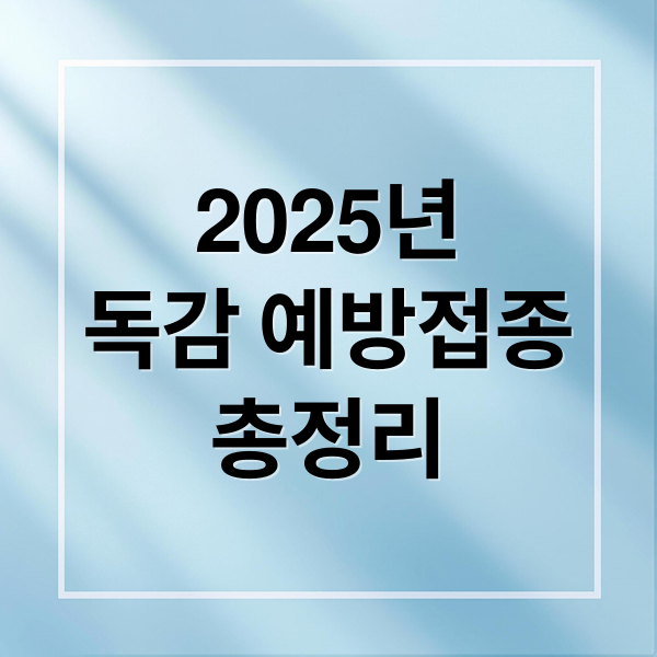 2025년
독감 예방접종
총정리 (인플루엔자 예방접종)