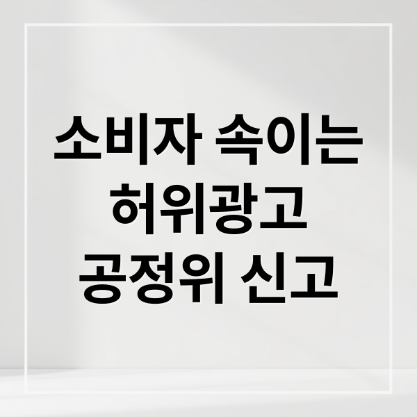 소비자 속이는허위광고공정위 신고 (공정거래위원회 신고 허위광고 불공정약관 갑질)