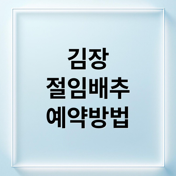 김장
절임배추
예약방법 (김장 절임배추 예약)