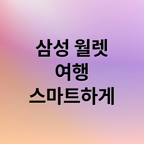 삼성 월렛
여행
스마트하게 (삼성 월렛 여행 출시)