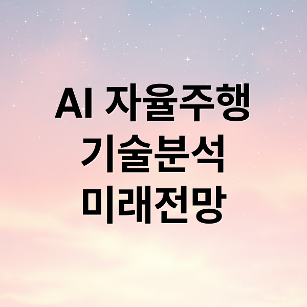 AI 자율주행
기술분석
미래전망 (AI 자율주행 기술 트렌드 전망)