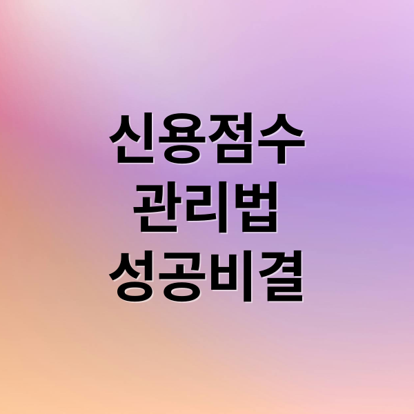 신용점수
관리법
성공비결 (신용점수 올리기 팁)