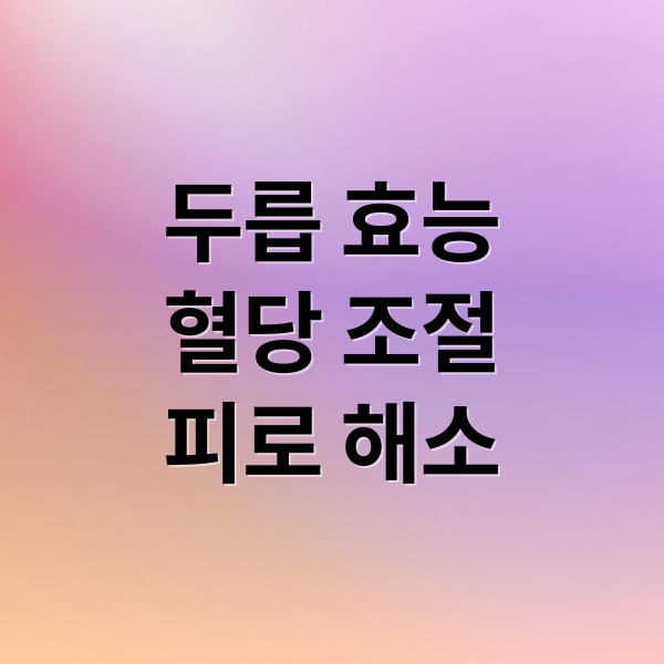 두릅 효능
혈당 조절
피로 해소 (두릅 효능 혈당 강하 피로 해소)
