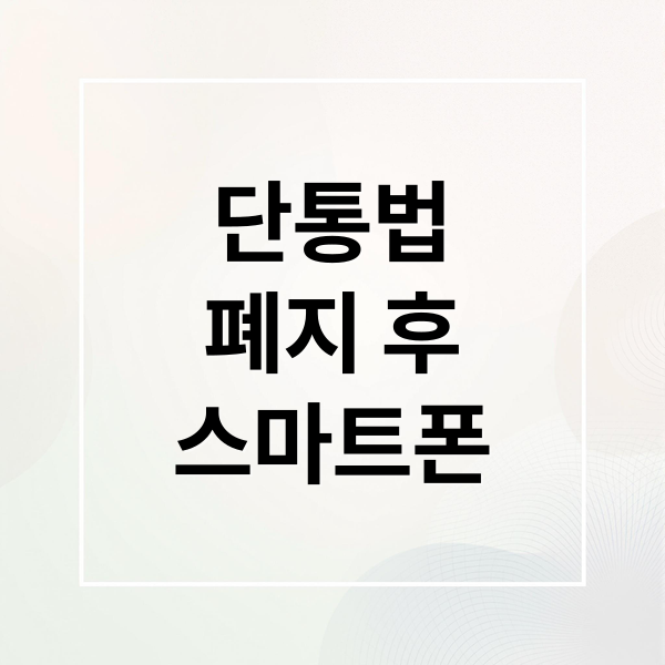 단통법
폐지 후
스마트폰 (단통법 폐지 자급제폰 알뜰폰)