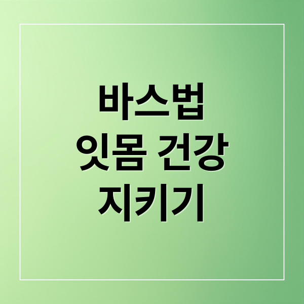 바스법
잇몸 건강
지키기 (바스법 양치질 잇몸 건강)