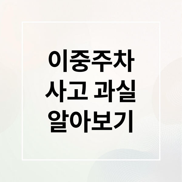 이중주차
사고 과실
알아보기 (이중주차 사고 과실 비율)
