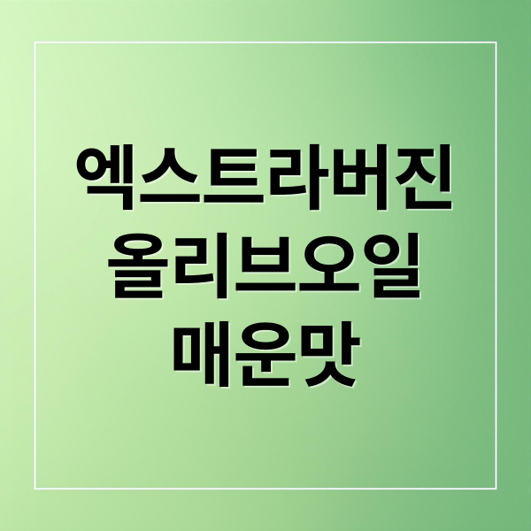 엑스트라버진
올리브오일
매운맛 (엑스트라버진 올리브오일 매운맛)