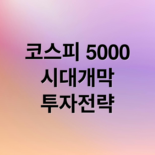 코스피 5000
시대개막
투자전략 (코스피 5000)