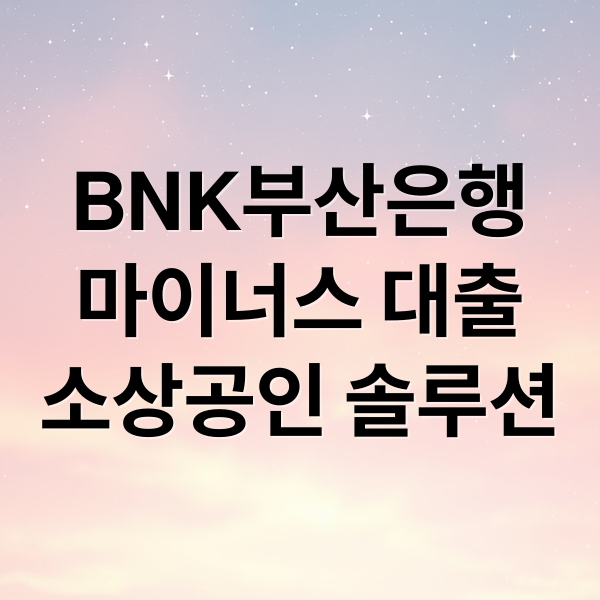 BNK부산은행
마이너스 대출
소상공인 솔루션 (BNK부산은행 마이너스 대출 소상공인)