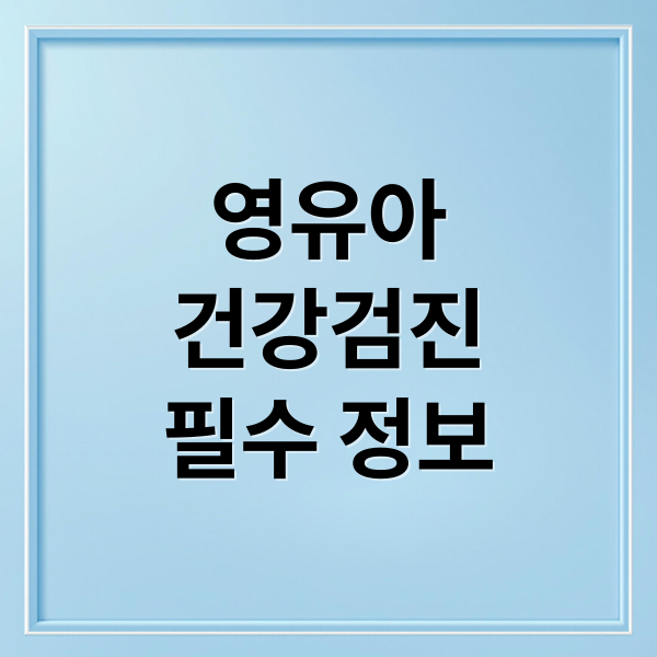 영유아
건강검진
필수 정보 (영유아 건강검진 성장)
