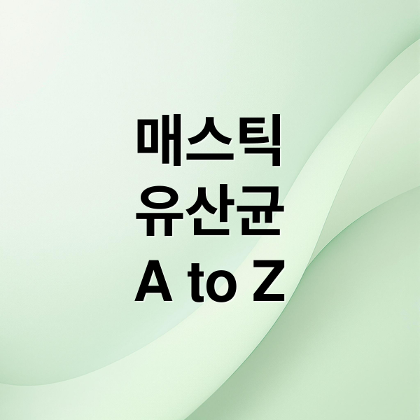매스틱
유산균
A to Z (매스틱 유산균 효능 부작용)