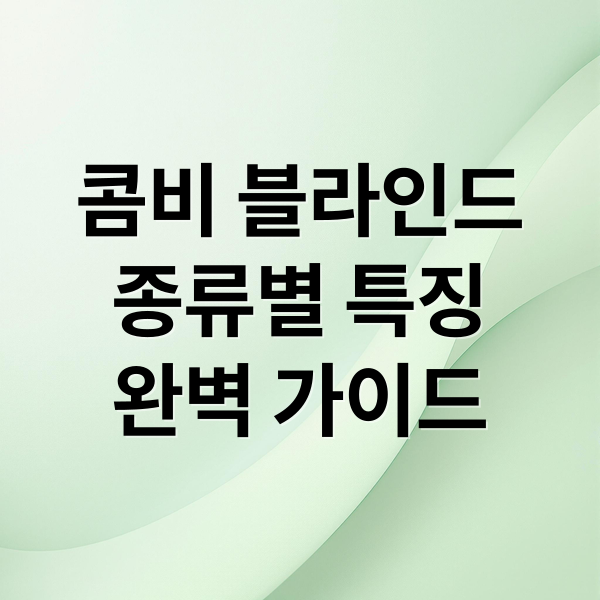 콤비 블라인드
종류별 특징
완벽 가이드 (블라인드 콤비 종류 실측)