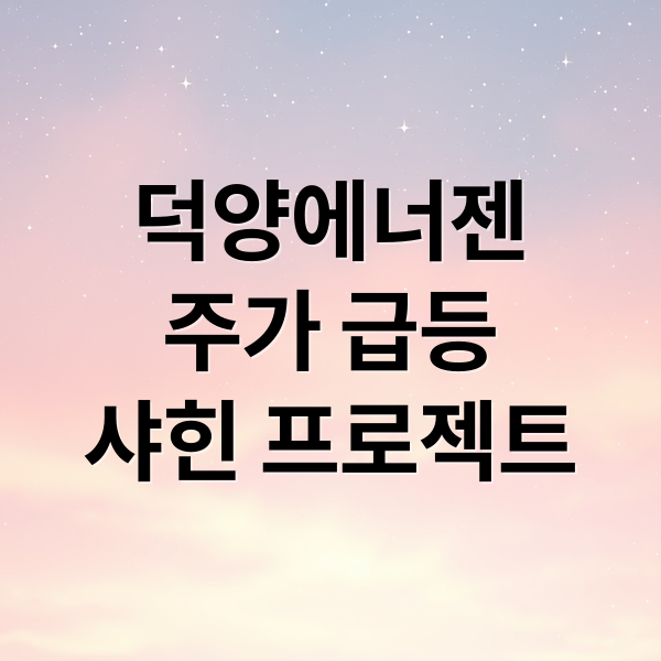 덕양에너젠
주가 급등
샤힌 프로젝트 (덕양에너젠 급등 주가전망 260212)