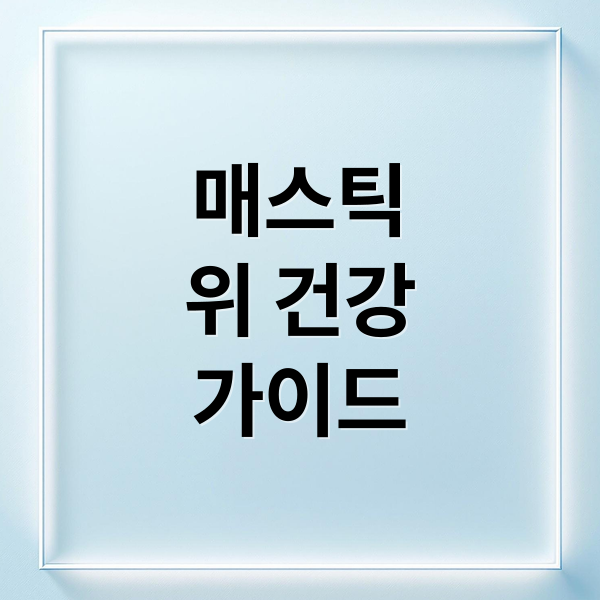 매스틱 위 건강 가이드 (매스틱 효능)