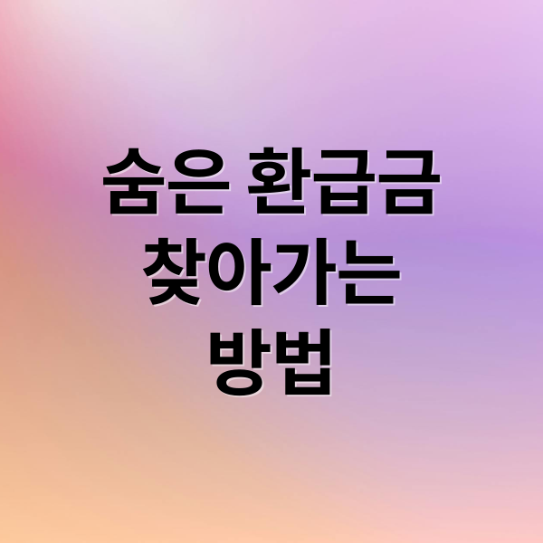 숨은 환급금
찾아가는
방법 (숨은 환급금 조회 방법)